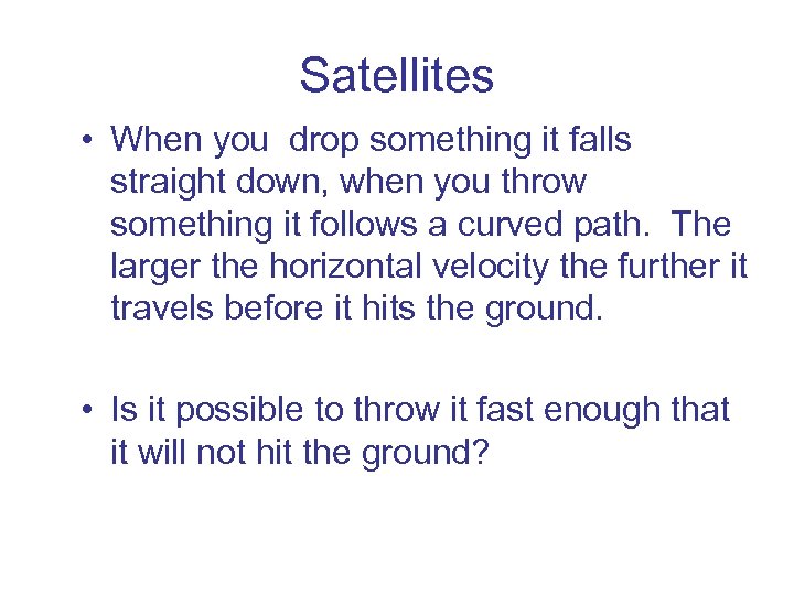 Satellites • When you drop something it falls straight down, when you throw something