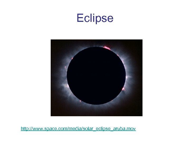 Eclipse http: //www. space. com/media/solar_eclipse_aruba. mov 