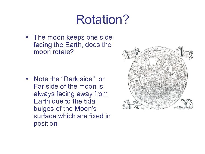 Rotation? • The moon keeps one side facing the Earth, does the moon rotate?