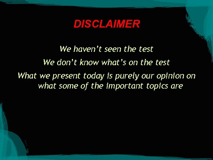 DISCLAIMER We haven’t seen the test We don’t know what’s on the test What