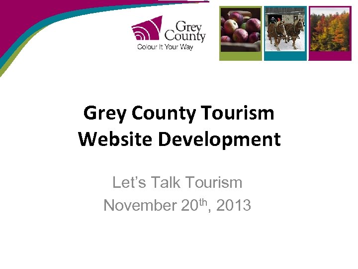 Grey County Tourism Website Development Let’s Talk Tourism November 20 th, 2013 