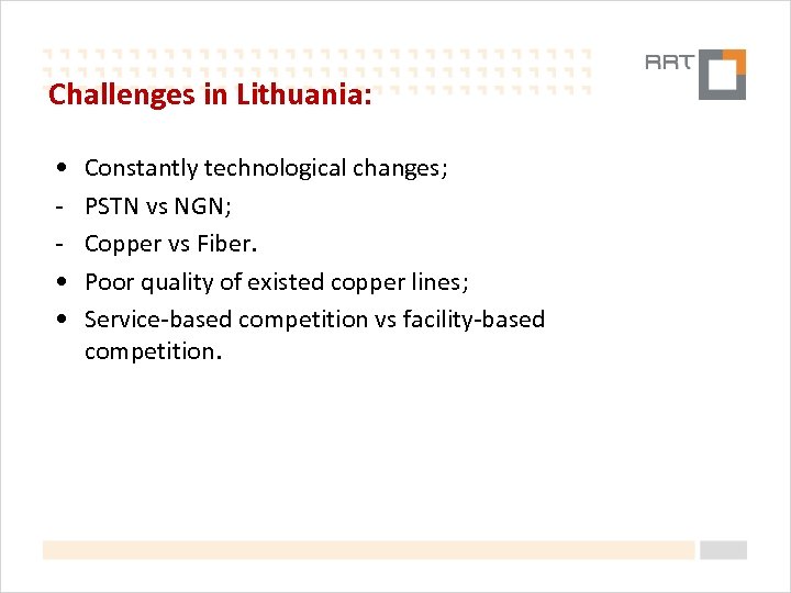 Challenges in Lithuania: • • • Constantly technological changes; PSTN vs NGN; Copper vs