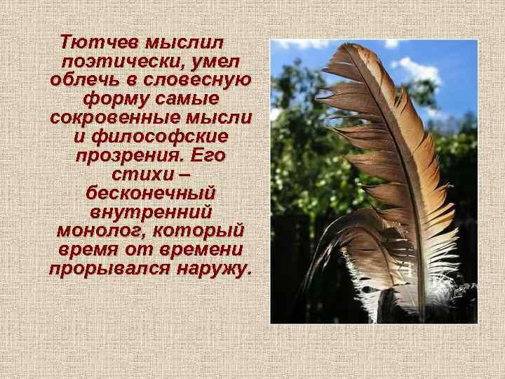 Тютчев мыслил поэтически, умел облечь в словесную форму самые сокровенные мысли и философские прозрения.