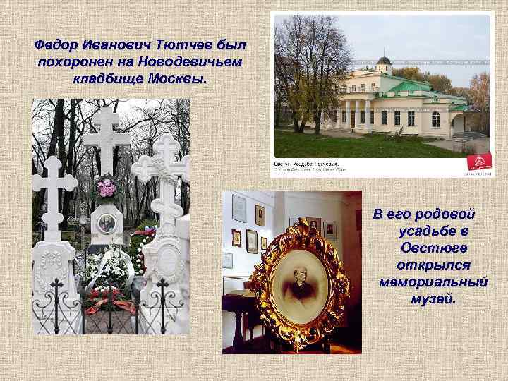 Федор Иванович Тютчев был похоронен на Новодевичьем кладбище Москвы. В его родовой усадьбе в