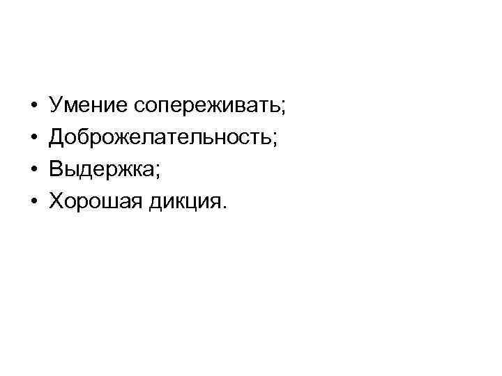  • • Умение сопереживать; Доброжелательность; Выдержка; Хорошая дикция. 