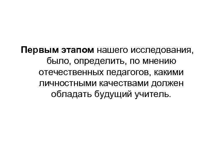 Первым этапом нашего исследования, было, определить, по мнению отечественных педагогов, какими личностными качествами должен