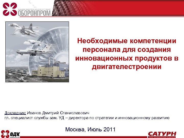 Необходимые компетенции персонала для создания инновационных продуктов в двигателестроении Докладчик: Иванов Дмитрий Станиславович гл.