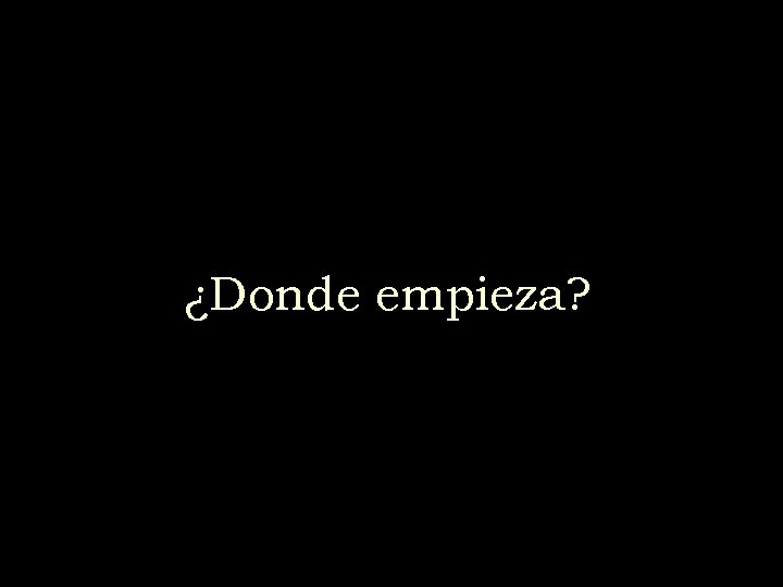 ¿Donde empieza? 