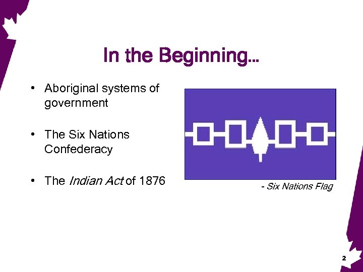 In the Beginning… • Aboriginal systems of government • The Six Nations Confederacy •