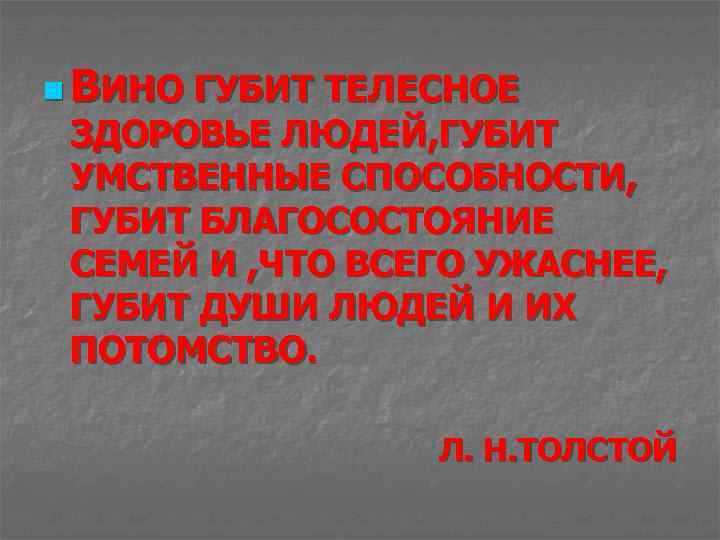 n ВИНО ГУБИТ ТЕЛЕСНОЕ ЗДОРОВЬЕ ЛЮДЕЙ, ГУБИТ УМСТВЕННЫЕ СПОСОБНОСТИ, ГУБИТ БЛАГОСОСТОЯНИЕ СЕМЕЙ И ,
