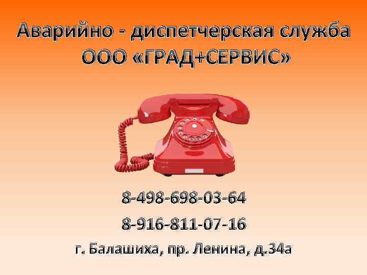 Аварийно - диспетчерская служба ООО «ГРАД+СЕРВИС» 8 -498 -698 -03 -64 8 -916 -811