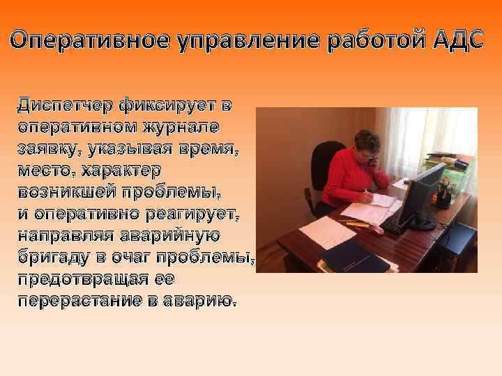 Оперативное управление работой АДС Диспетчер фиксирует в оперативном журнале заявку, указывая время, место, характер