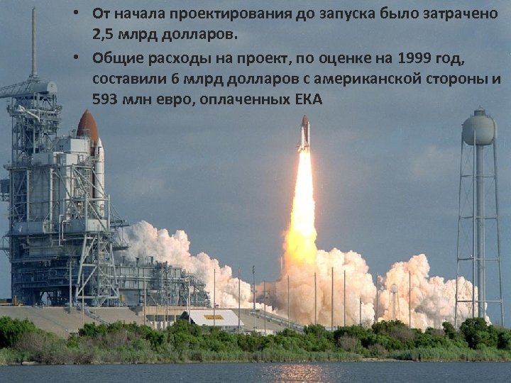  • От начала проектирования до запуска было затрачено 2, 5 млрд долларов. •