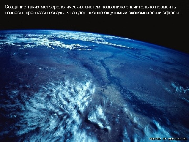 Создание таких метеорологических систем позволило значительно повысить точность прогнозов погоды, что дает вполне ощутимый
