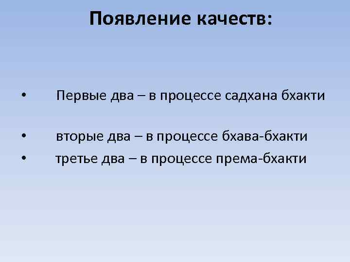 Появление качеств: • Первые два – в процессе садхана бхакти • вторые два –