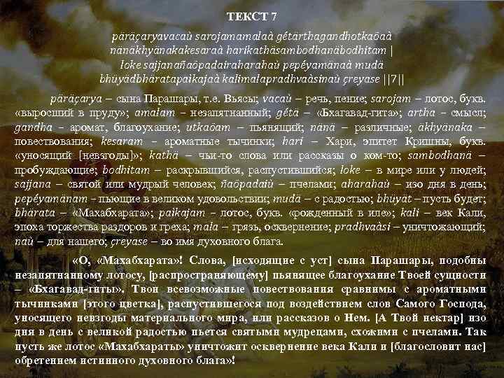 ТЕКСТ 7 päräçaryavacaù sarojamamalaà gétärthagandhotkaöaà nänäkhyänakakesaraà harikathäsambodhanäbodhitam | loke sajjanañaöpadairahaù pepéyamänaà mudä bhüyädbhäratapaìkajaà kalimalapradhvaàsinaù