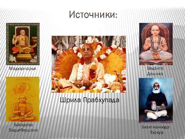 Источники: Веданта Дешика Мадхвачарья Шрила Прабхупада Баладева Видьябхушана Бхактивинода Тхакур 