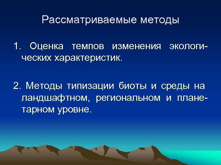 Рассматриваемые методы 1. Оценка темпов изменения экологических характеристик. 2. Методы типизации биоты и среды