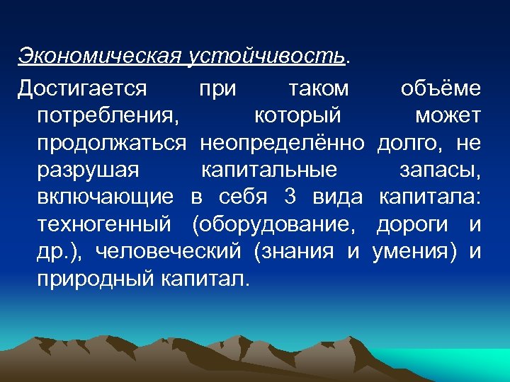 Экономическая устойчивость. Достигается при таком потребления, который продолжаться неопределённо разрушая капитальные включающие в себя