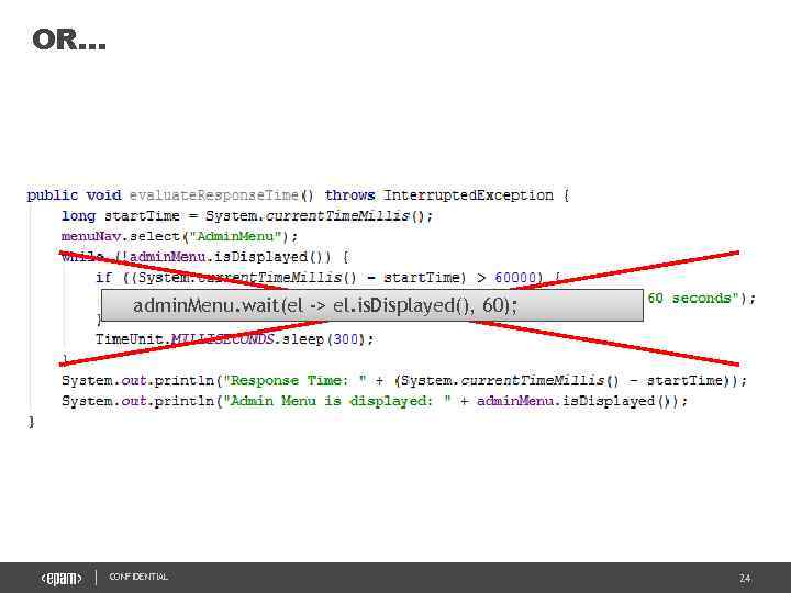 OR… admin. Menu. wait(el -> el. is. Displayed(), 60); CONFIDENTIAL 24 