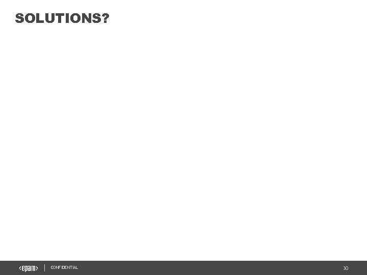 SOLUTIONS? CONFIDENTIAL 30 