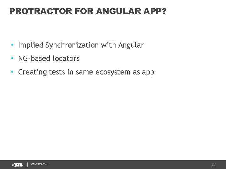 PROTRACTOR FOR ANGULAR APP? • Implied Synchronization with Angular • NG-based locators • Creating