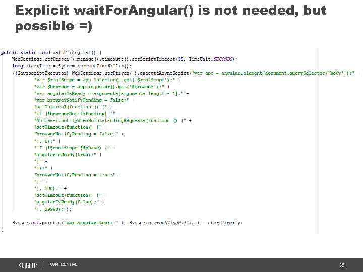 Explicit wait. For. Angular() is not needed, but possible =) CONFIDENTIAL 35 
