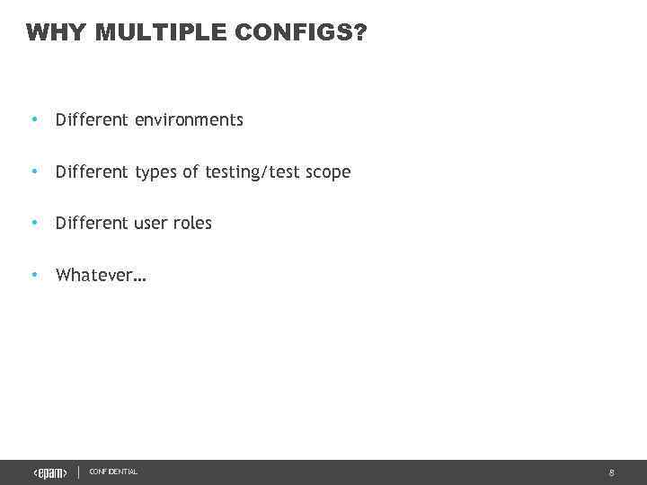 WHY MULTIPLE CONFIGS? • Different environments • Different types of testing/test scope • Different