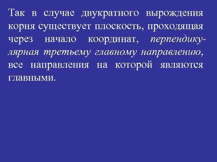 Так в случае двукратного вырождения корня существует плоскость, проходящая через начало координат, перпендикулярная третьему