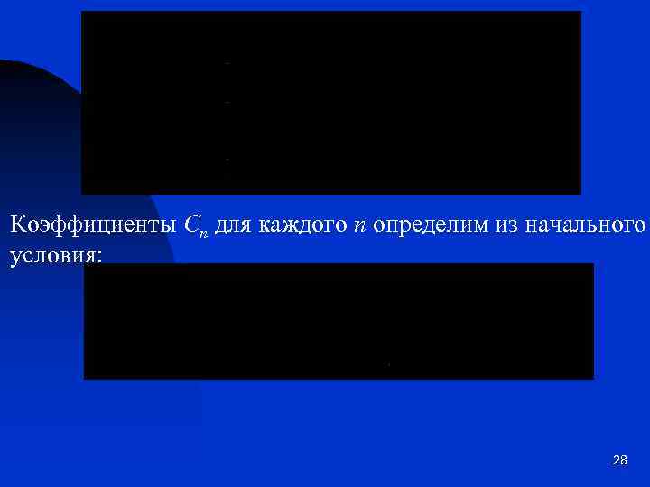 Коэффициенты Сn для каждого n определим из начального условия: 28 