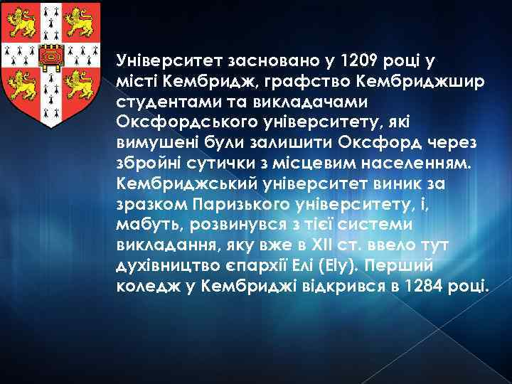 Університет засновано у 1209 році у місті Кембридж, графство Кембриджшир студентами та викладачами Оксфордського