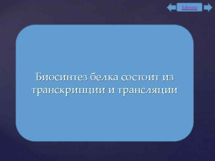 Меню Биосинтез белка состоит из транскрипции и трансляции 