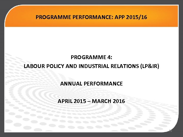 PROGRAMME PERFORMANCE: APP 2015/16 PROGRAMME 4: LABOUR POLICY AND INDUSTRIAL RELATIONS (LP&IR) ANNUAL PERFORMANCE