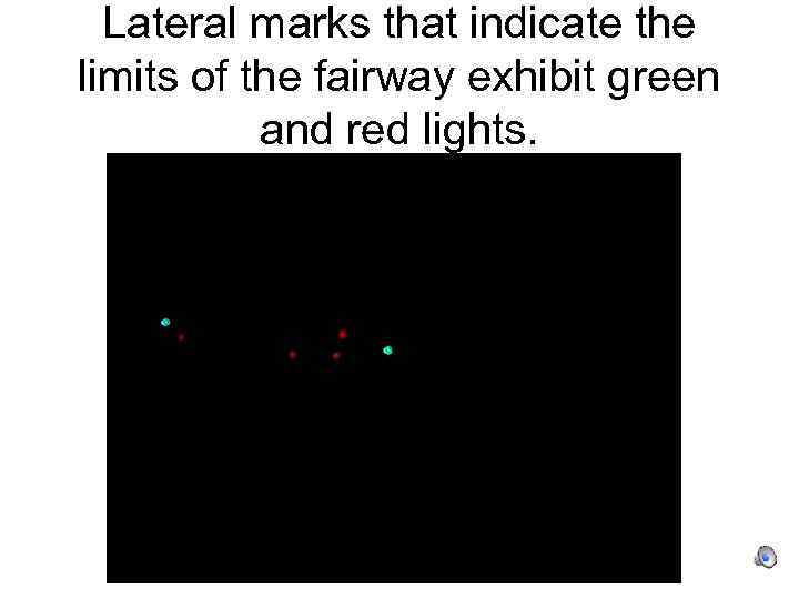 Lateral marks that indicate the limits of the fairway exhibit green and red lights.
