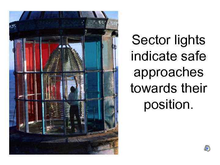 Sector lights indicate safe approaches towards their position. 