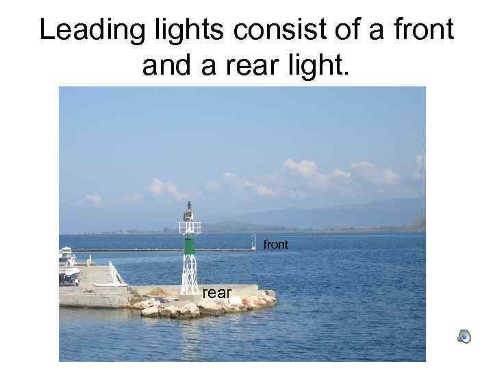 Leading lights consist of a front and a rear light. front rear 