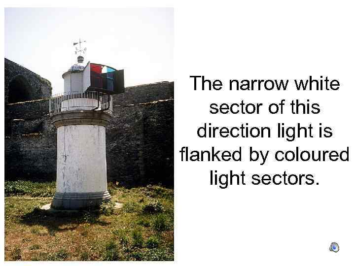 The narrow white sector of this direction light is flanked by coloured light sectors.