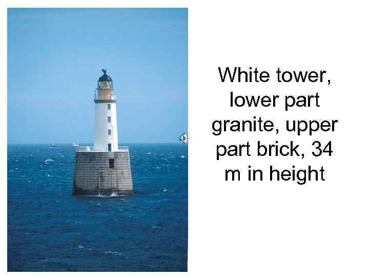 White tower, lower part granite, upper part brick, 34 m in height 