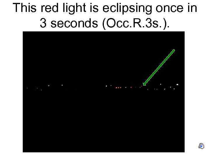 This red light is eclipsing once in 3 seconds (Occ. R. 3 s. ).