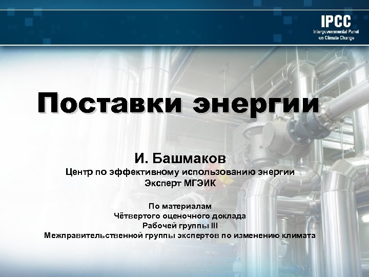 Поставки энергии И. Башмаков Центр по эффективному использованию энергии Эксперт МГЭИК По материалам Чётвертого