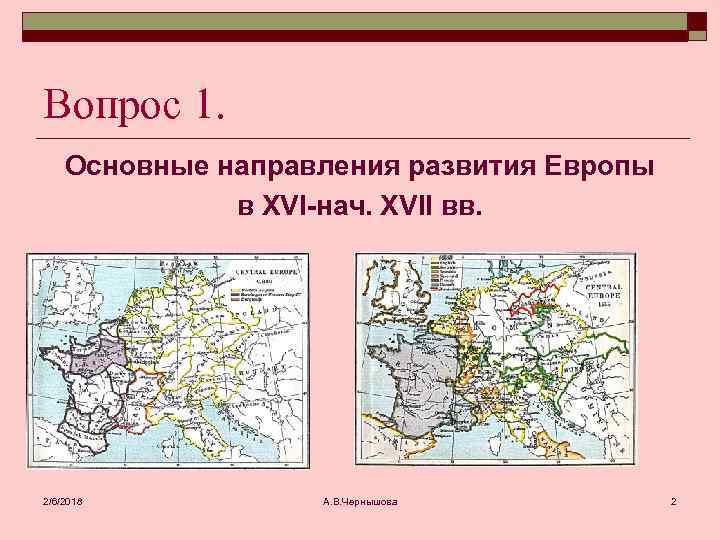 Вопрос 1. Основные направления развития Европы в XVI-нач. XVII вв. 2/6/2018 А. В. Чернышова