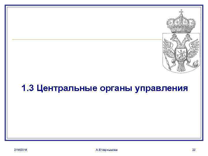 1. 3 Центральные органы управления 2/18/2018 А. В. Чернышова 22 