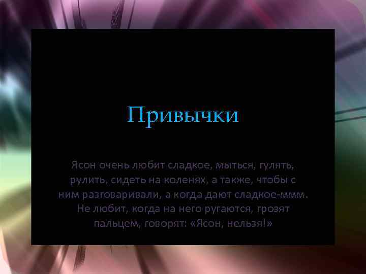 Привычки Ясон очень любит сладкое, мыться, гулять, рулить, сидеть на коленях, а также, чтобы