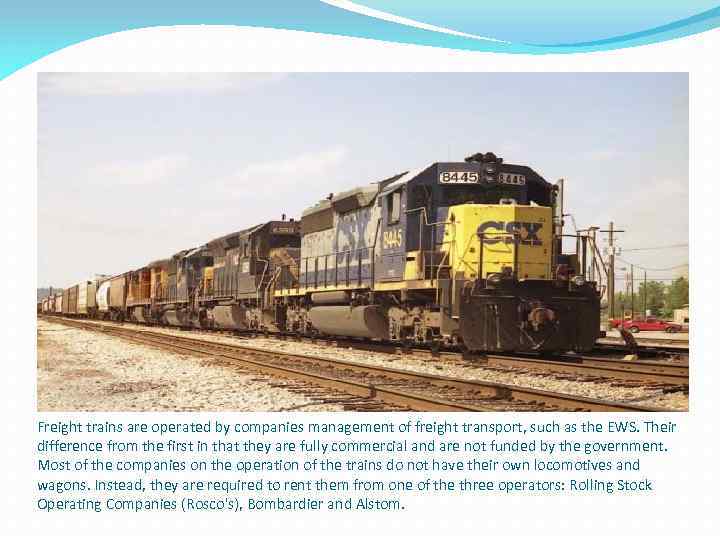 Freight trains are operated by companies management of freight transport, such as the EWS.