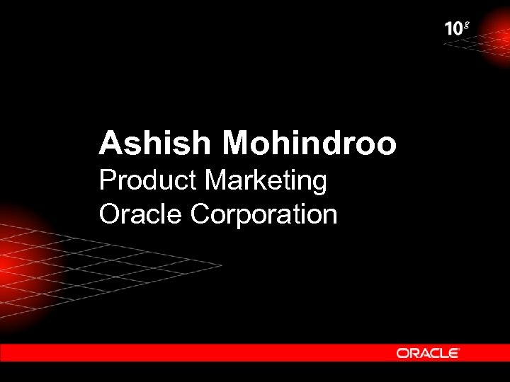 Ashish Mohindroo Product Marketing Oracle Corporation 