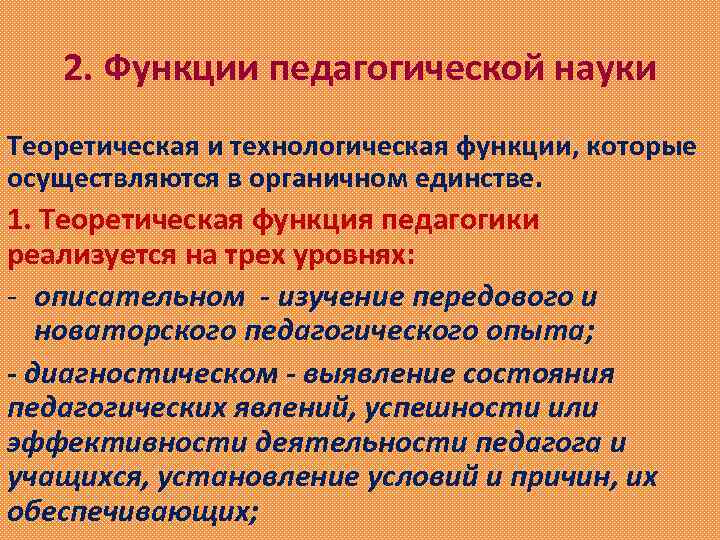 2. Функции педагогической науки Теоретическая и технологическая функции, которые осуществляются в органичном единстве. 1.