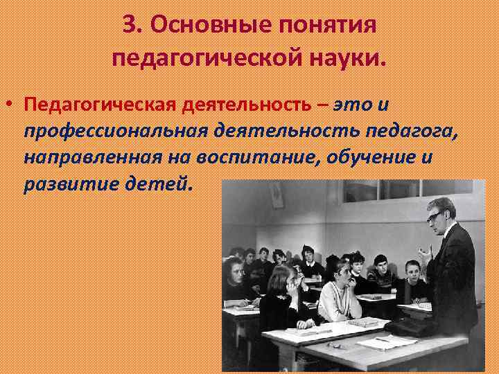 3. Основные понятия педагогической науки. • Педагогическая деятельность – это и профессиональная деятельность педагога,