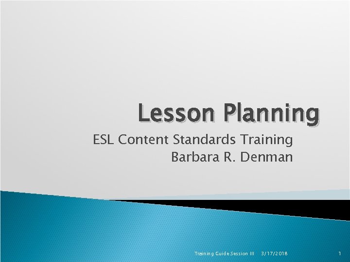 Lesson Planning ESL Content Standards Training Barbara R. Denman Training Guide Session III 3/17/2018