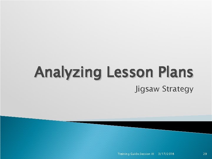 Analyzing Lesson Plans Jigsaw Strategy Training Guide Session III 3/17/2018 29 