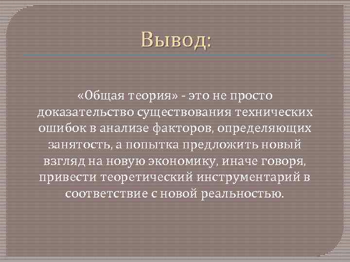 Вывод: «Общая теория» - это не просто доказательство существования технических ошибок в анализе факторов,